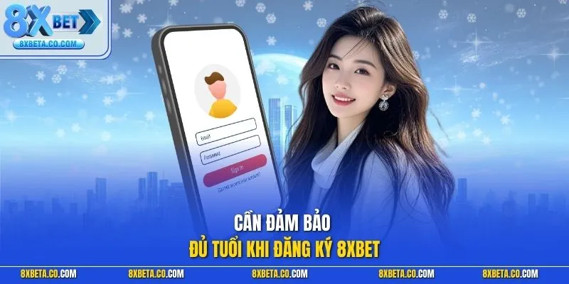 Cần đảm bảo đủ tuổi khi đăng ký 8XBET