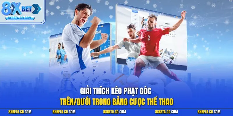 Giải thích kèo phạt góc trên/dưới trong bảng cược thể thao