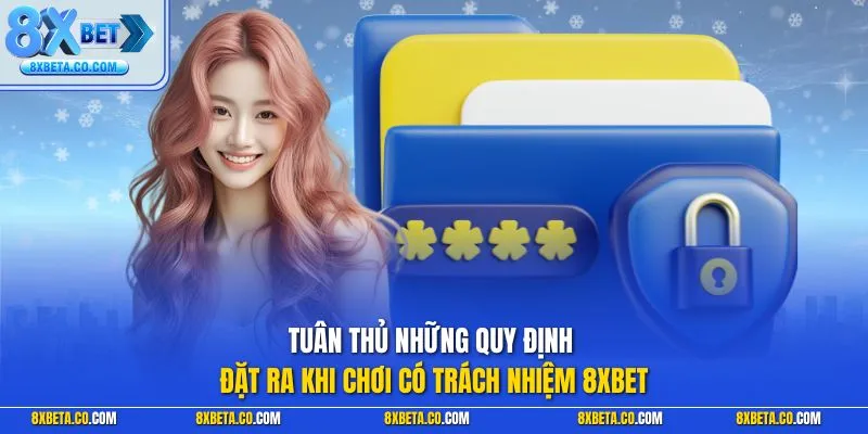 Tuân thủ những quy định đặt ra khi chơi có trách nhiệm 8XBET